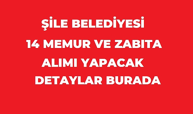 Şile Belediyesi 14 Memur ve Zabıta Memuru Alacak: Başvurular Kasım Ayında