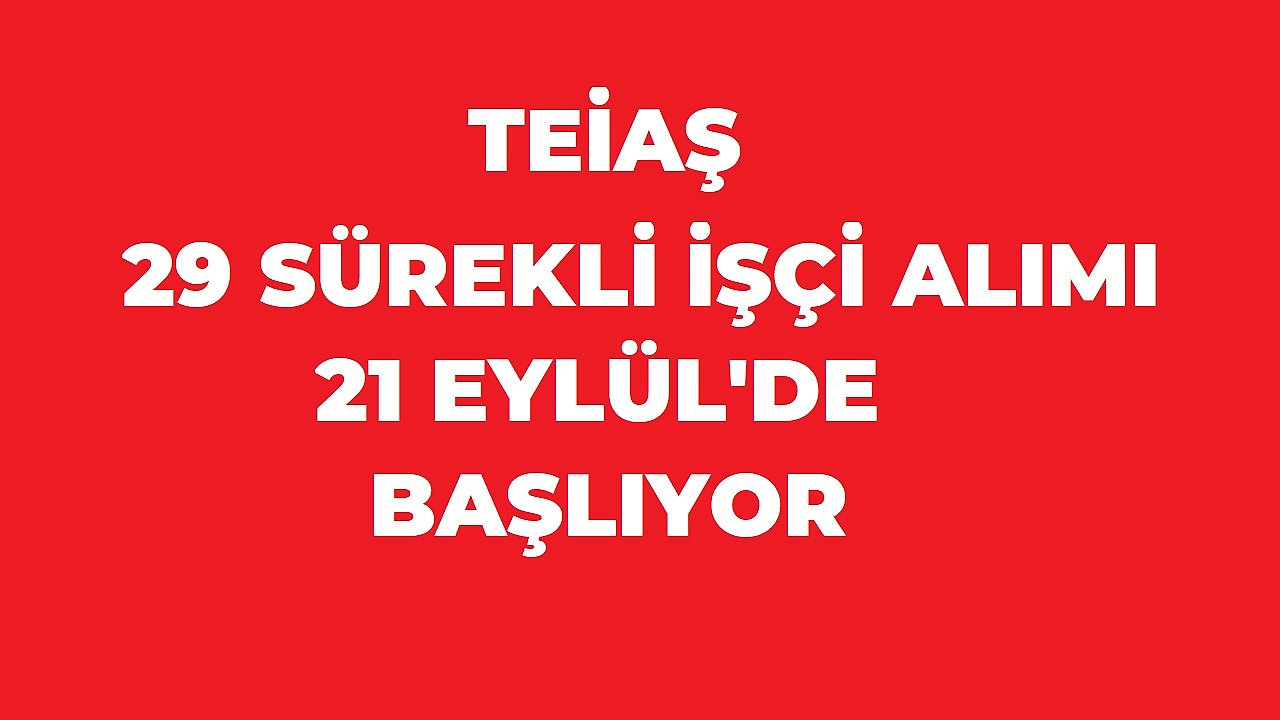 TEİAŞ’tan 29 Kişilik Sürekli İşçi Alımı: Başvurular 21 Eylül’de Başlıyor