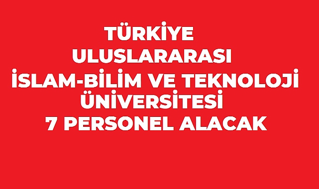 Türkiye Uluslararası İslam, Bilim ve Teknoloji Üniversitesi 7 Sözleşmeli Personel Alacak