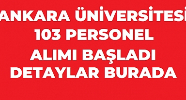 Ankara Üniversitesi 103 Sözleşmeli Personel Alımı Başladı: KPSS 60 Puan Şartı