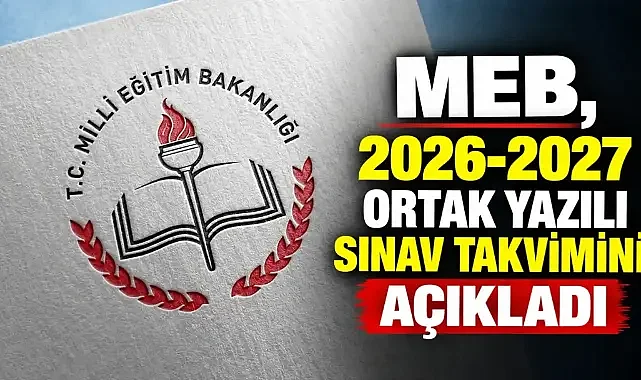 MEB 2026-2027 Ortak Sınav Takvimini Açıkladı: İşte Sınıf Sınıf Sınav Tarihleri