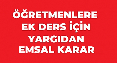 ÖĞRETMENLERİN EK DERS HAKLI MÜCADELESİNDE YARGIDAN EMSAL KARAR: HAFTALIK 18 SAAT ÜCRET FAİZİYLE ÖDENECEK
